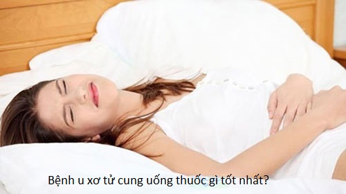 Bệnh u xơ tử cung uống thuốc gì tốt nhất